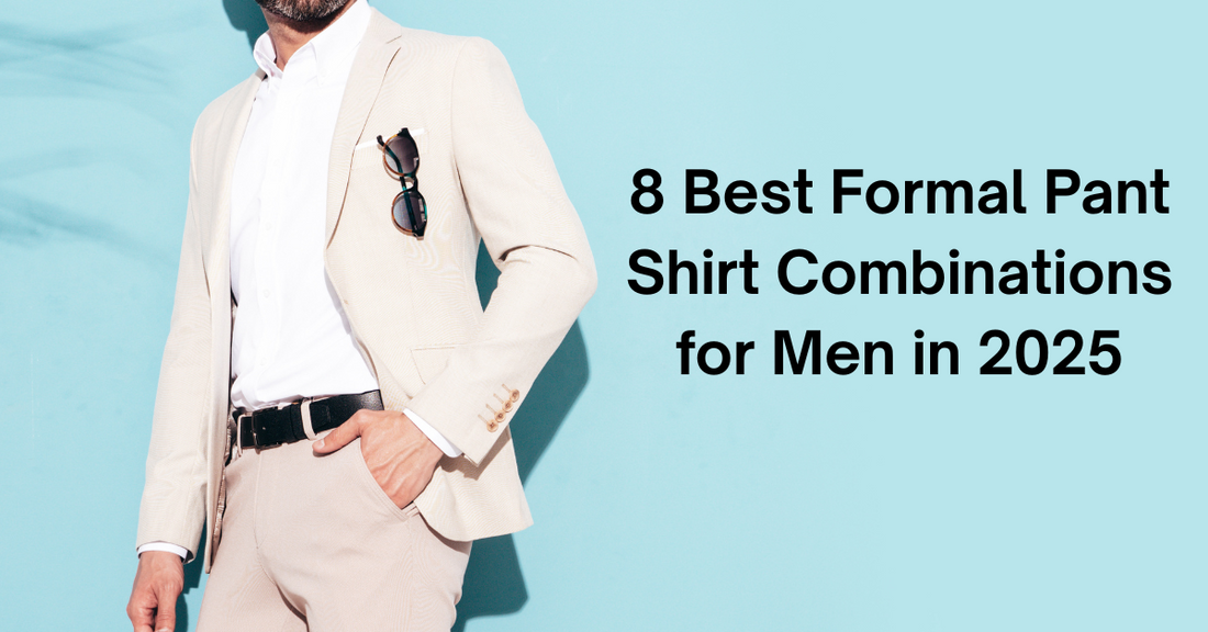 8 Best Formal Pant Shirt Combinations for Men in 2025