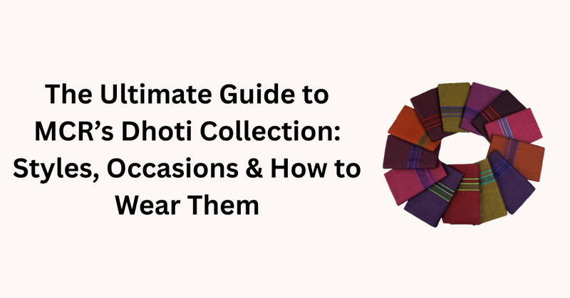 The Ultimate Guide to MCR’s Dhoti Collection: Styles, Occasions & How to Wear Them