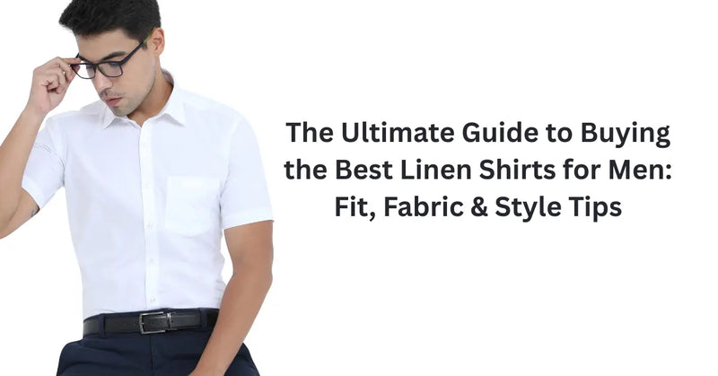 The Ultimate Guide to Buying the Best Linen Shirts for Men: Fit, Fabric & Style Tips